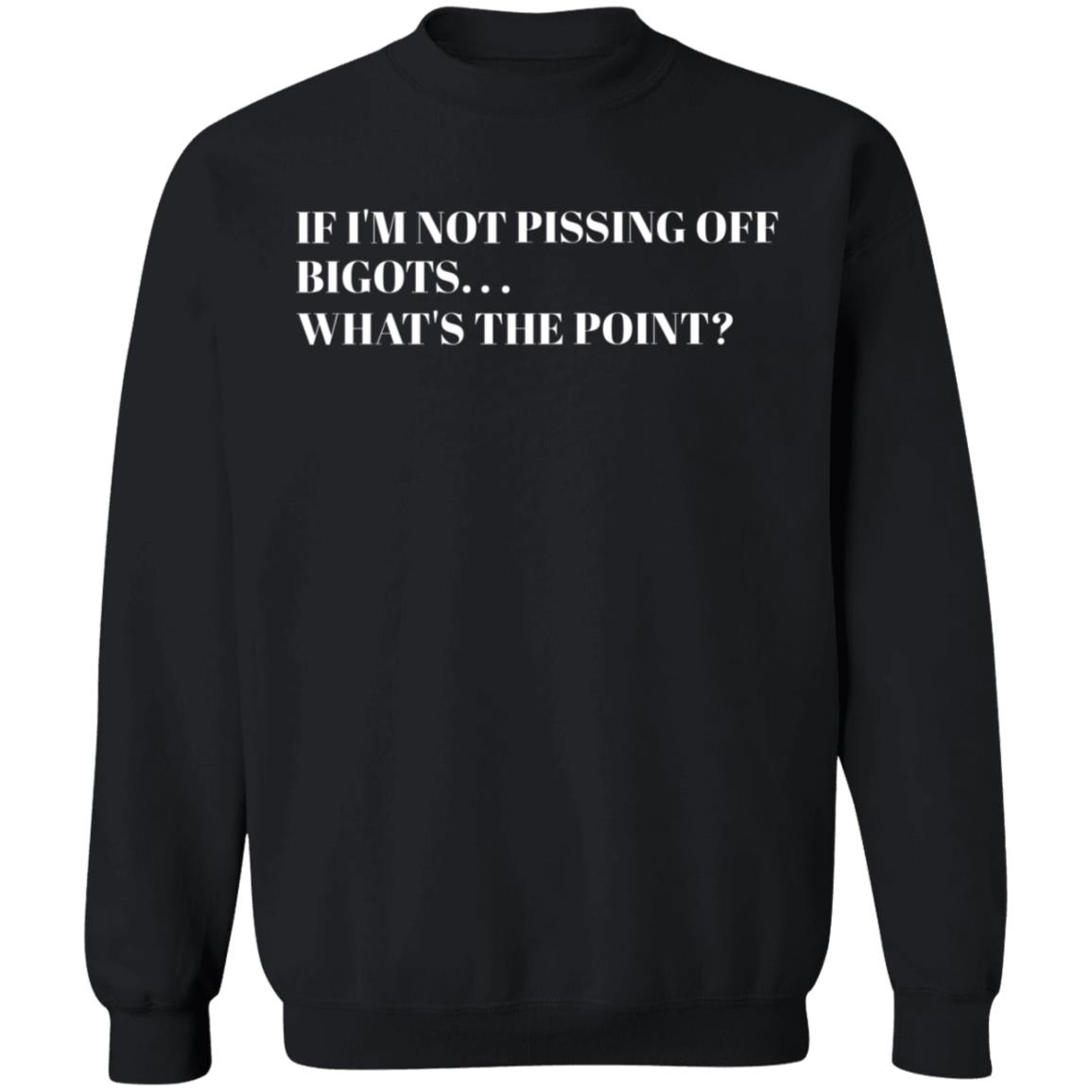If I'm Not Pissing Off Bigots What's The Point Shirt By Dara Does Deep State Hoodie Sweatshirt - Teechipus