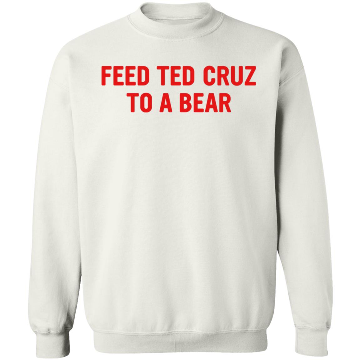Feed Ted Cruz To A Bear Shirt Hoodie Sweatshirt - Teechipus