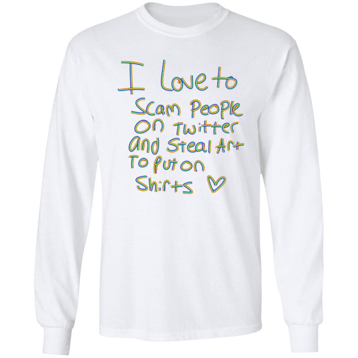 I Love To Scam People On Twitter And Steal Art To Put On Shirt Hoodie Sweatshirt - Teechipus
