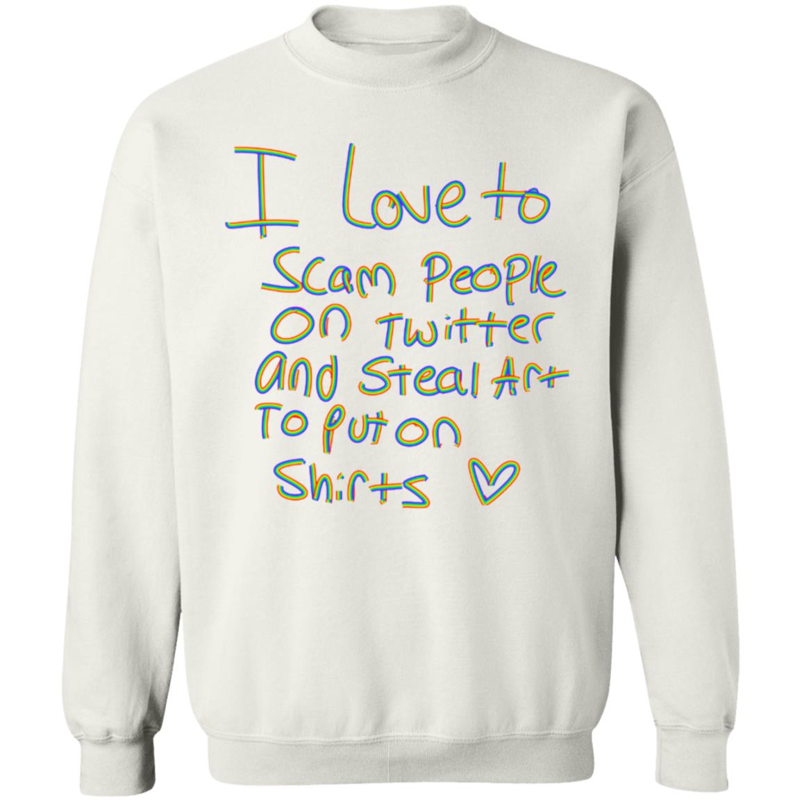 I Love To Scam People On Twitter And Steal Art To Put On Shirt Hoodie Sweatshirt - Teechipus