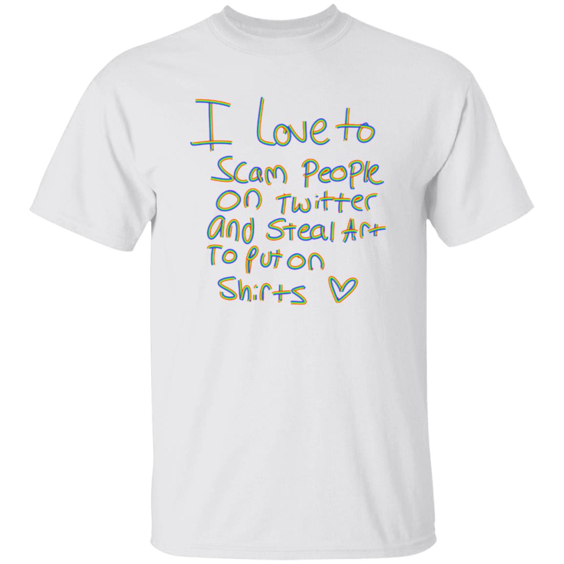 I Love To Scam People On Twitter And Steal Art To Put On Shirt Hoodie Sweatshirt - Teechipus