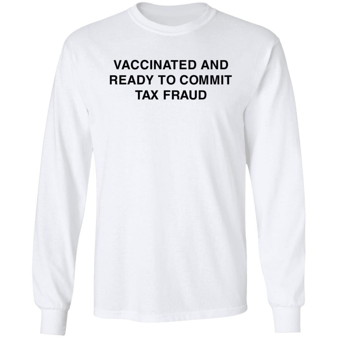 Vaccinated And Ready To Commit Tax Fraud Shirt Shithead Steve Store Vaccinated Tax Fraud Shirt - Teechipus