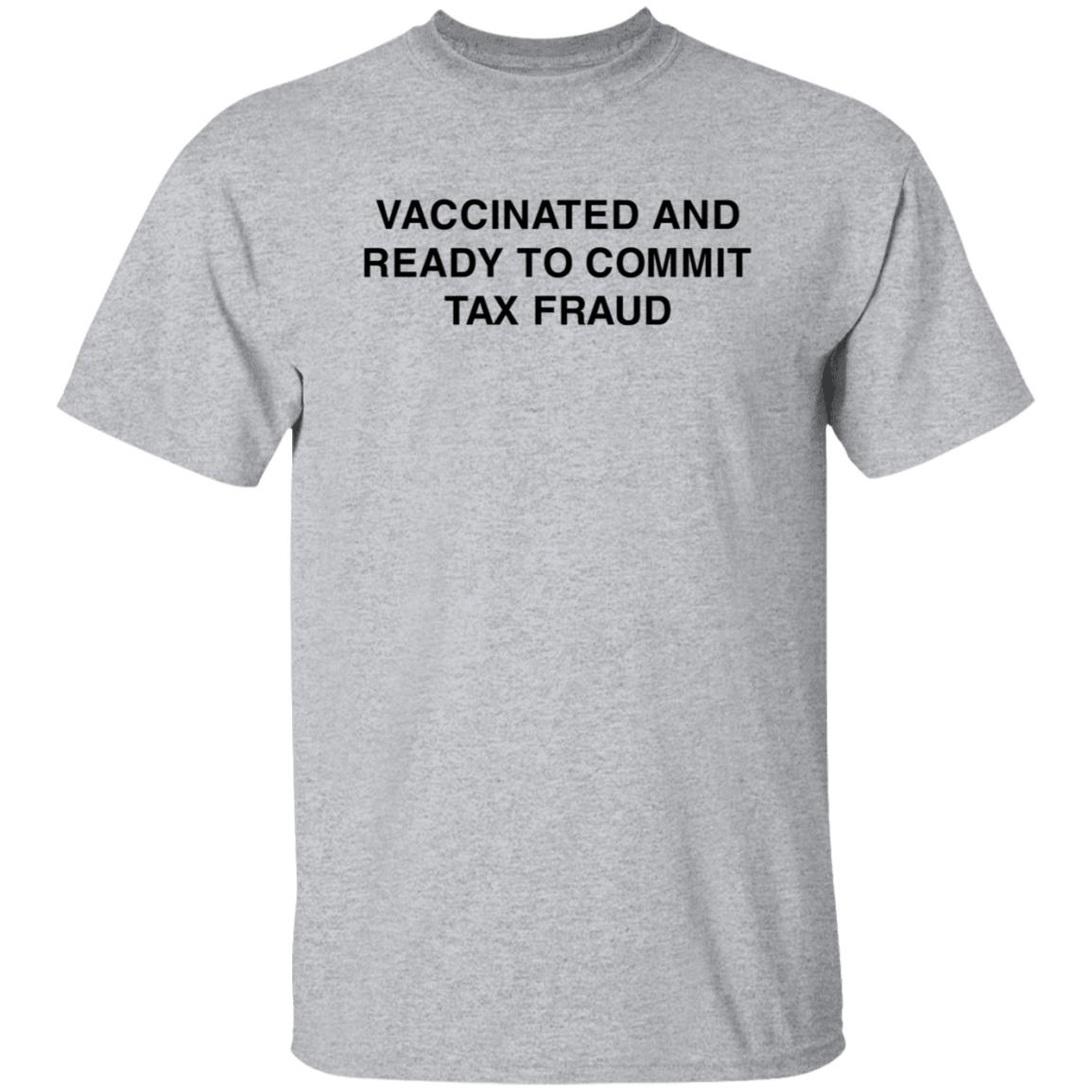Vaccinated And Ready To Commit Tax Fraud Shirt Shithead Steve Store Vaccinated Tax Fraud Shirt - Teechipus