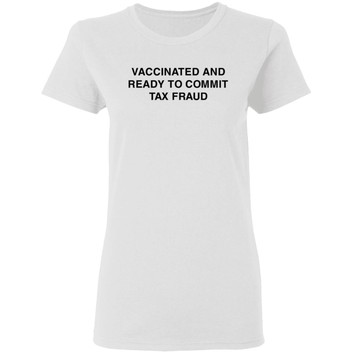 Vaccinated And Ready To Commit Tax Fraud Shirt Shithead Steve Store Vaccinated Tax Fraud Shirt - Teechipus