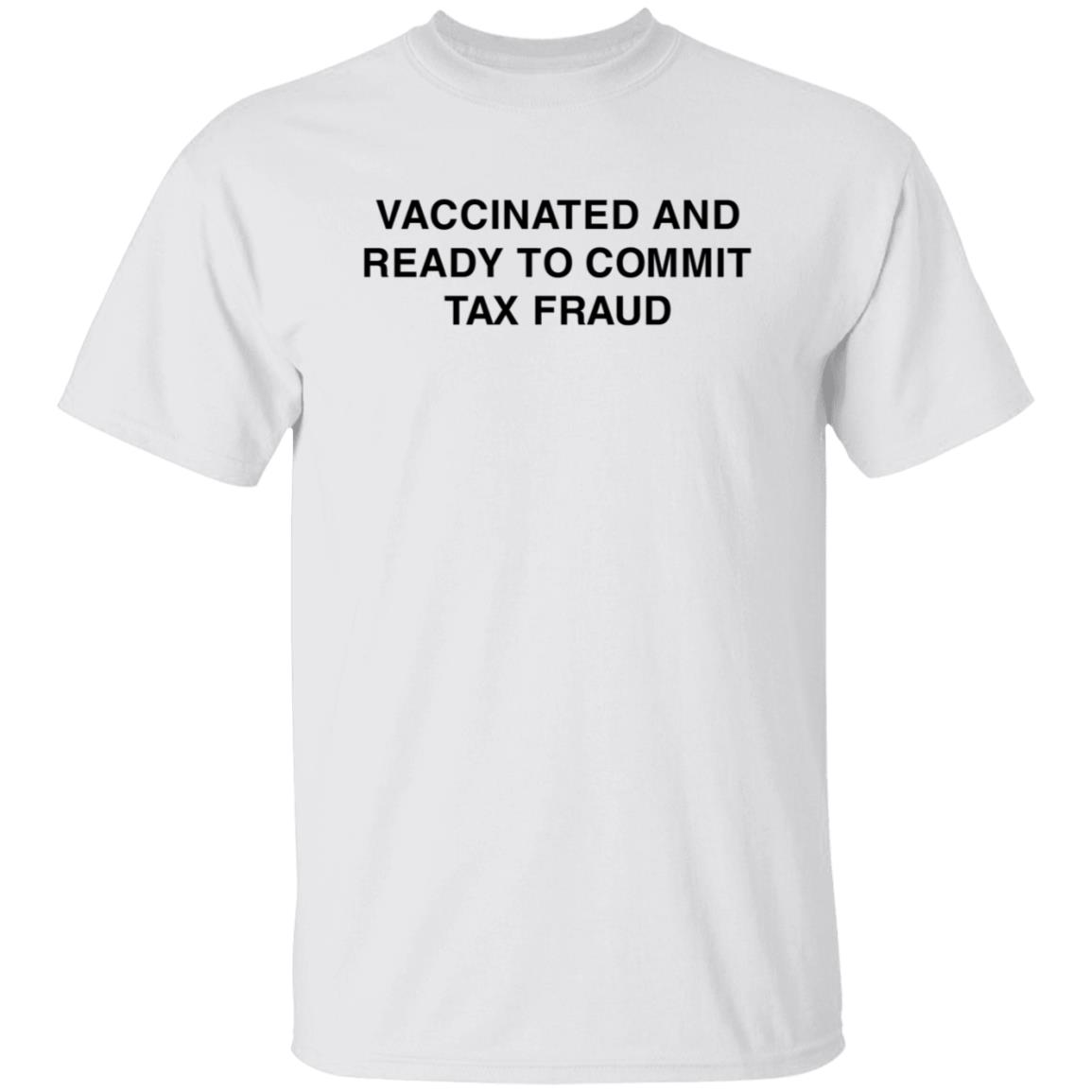 Vaccinated And Ready To Commit Tax Fraud Shirt Shithead Steve Store Vaccinated Tax Fraud Shirt - Teechipus