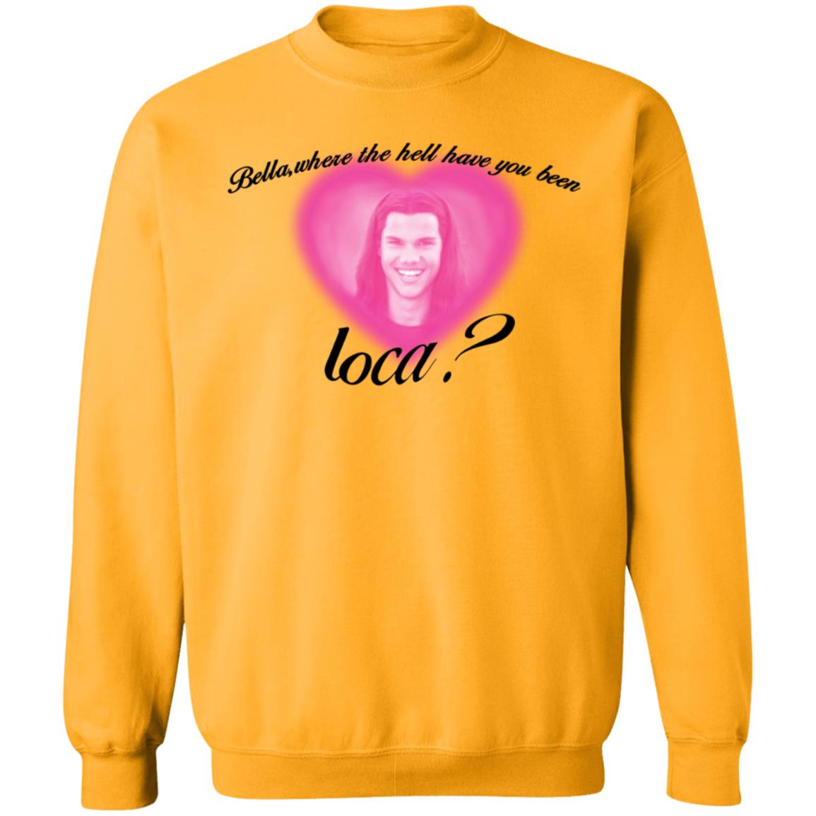 Bella Where The Hell Have You Been Loca T-Shirt Twilight Saga Merch Shirt Hoodie Sweatshirt - Teechipus