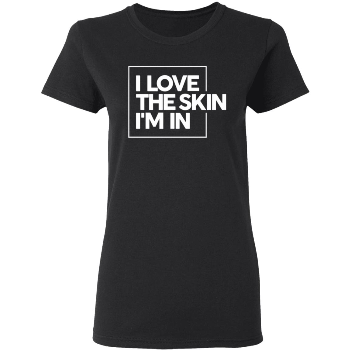 I Love The Skin I'm In Shirt Powerinblack Store I Love The Skin I'm In Shirt - Teechipus