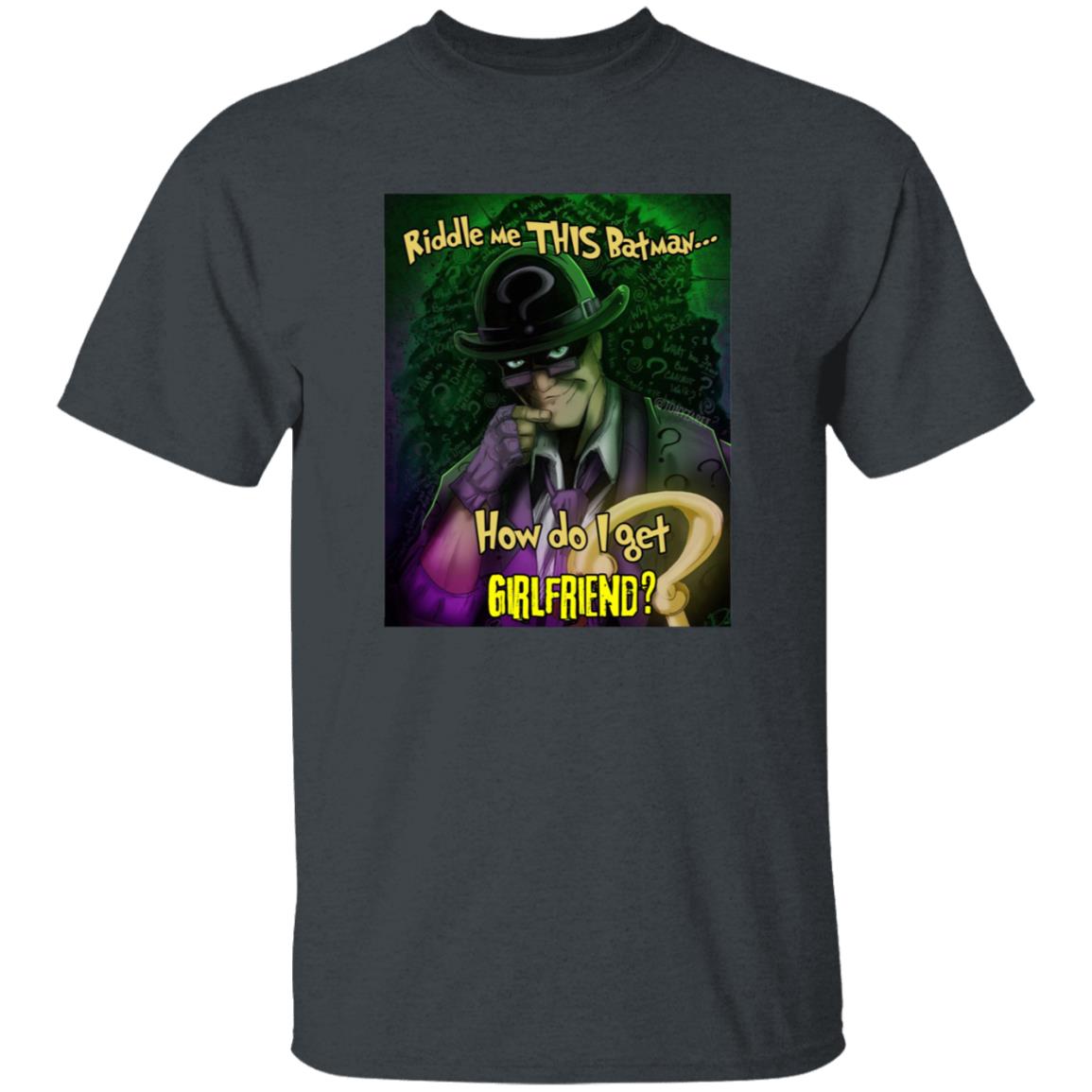 Riddle Me This Batman How Do I Get Girlfriend Shirt - Teechipus