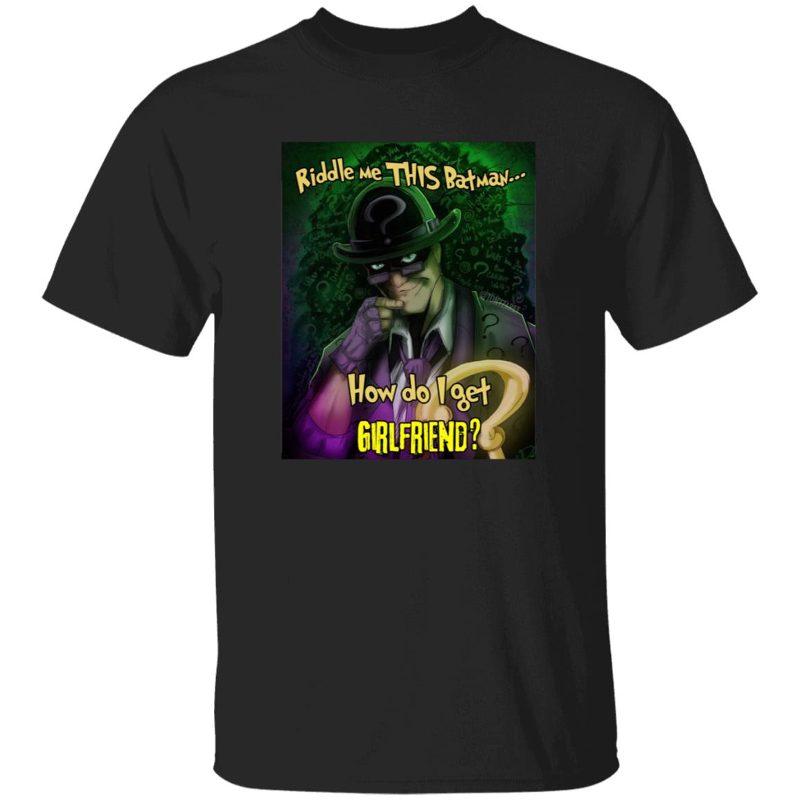 Riddle Me This Batman How Do I Get Girlfriend Shirt - Teechipus