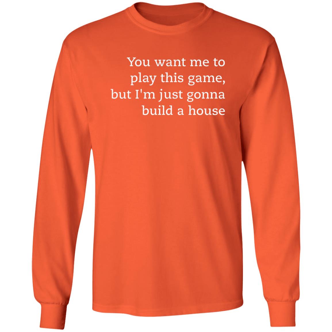 You Want Me To Play This Game But I'm Just Gonna Build A House Shirt Jens Bergensten Shirt - Teechipus
