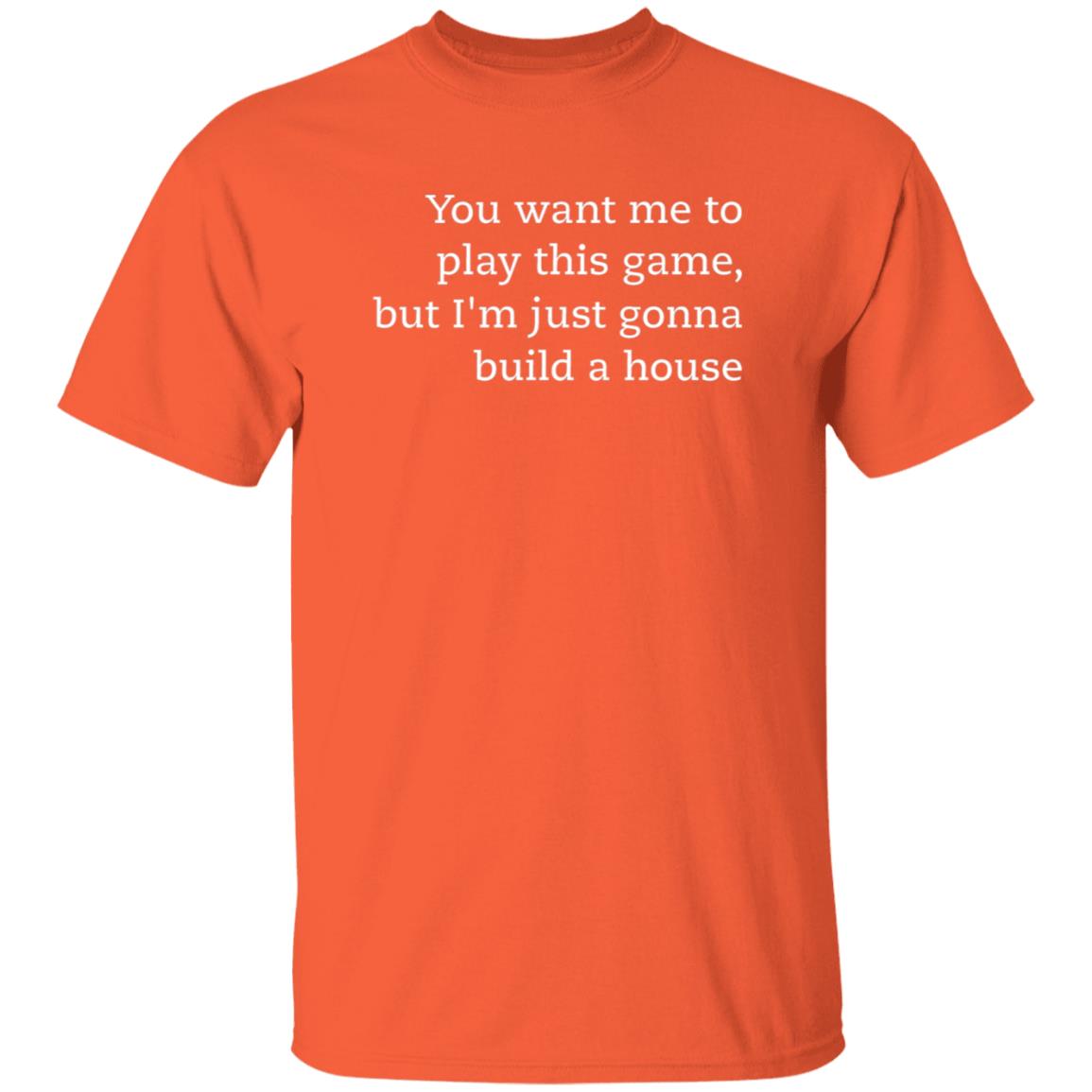 You Want Me To Play This Game But I'm Just Gonna Build A House Shirt Jens Bergensten Shirt - Teechipus