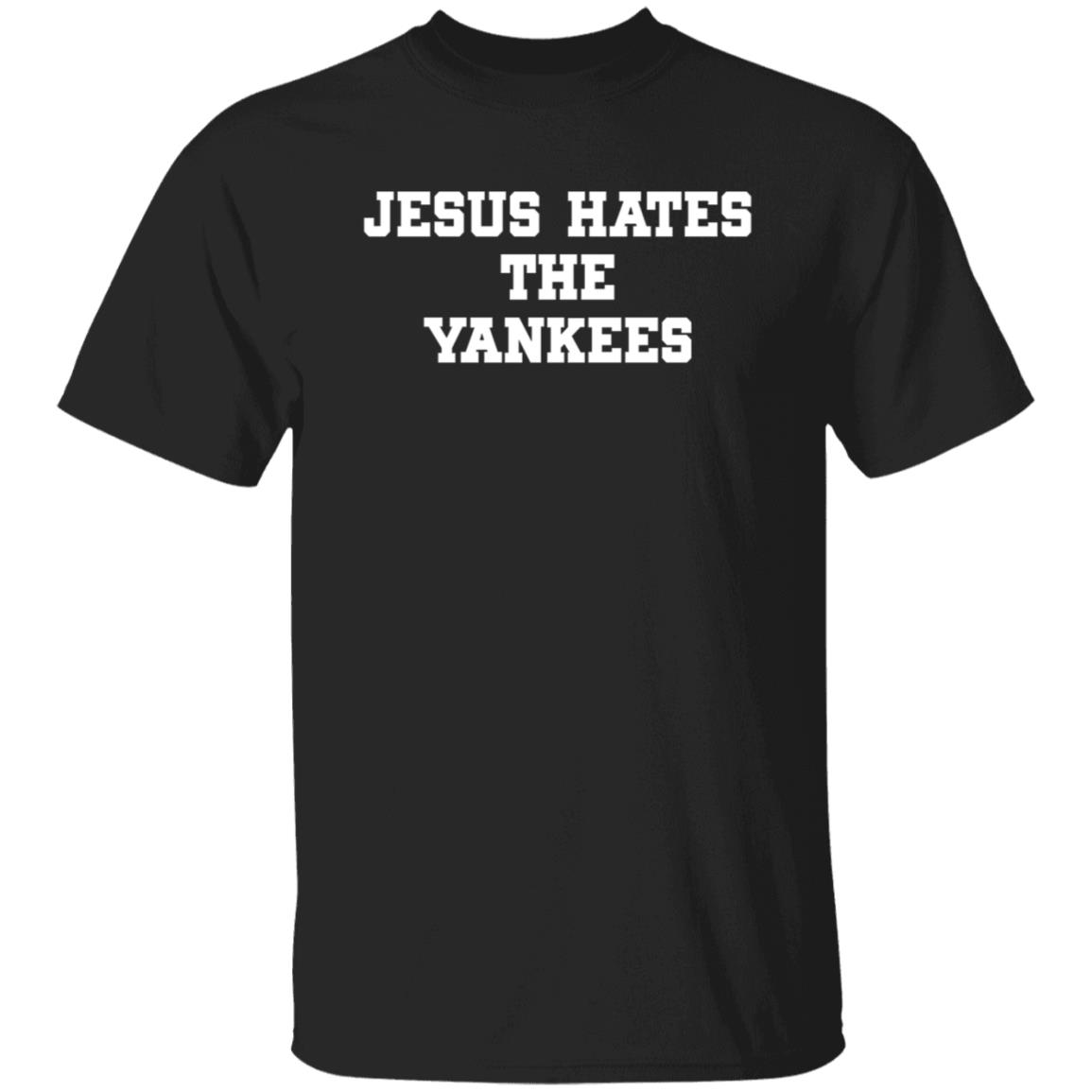 Jesus Hates The Yankees Shirt - Teechipus
