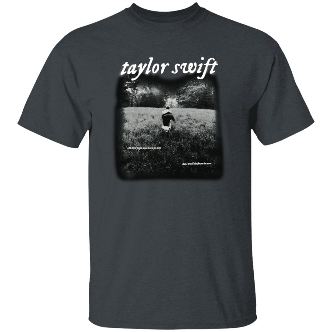 Taylor Swift Folklore Merch I Would Die For You In Secret Shirt Taylor Swift Folklore Cardigan Merch - Teechipus