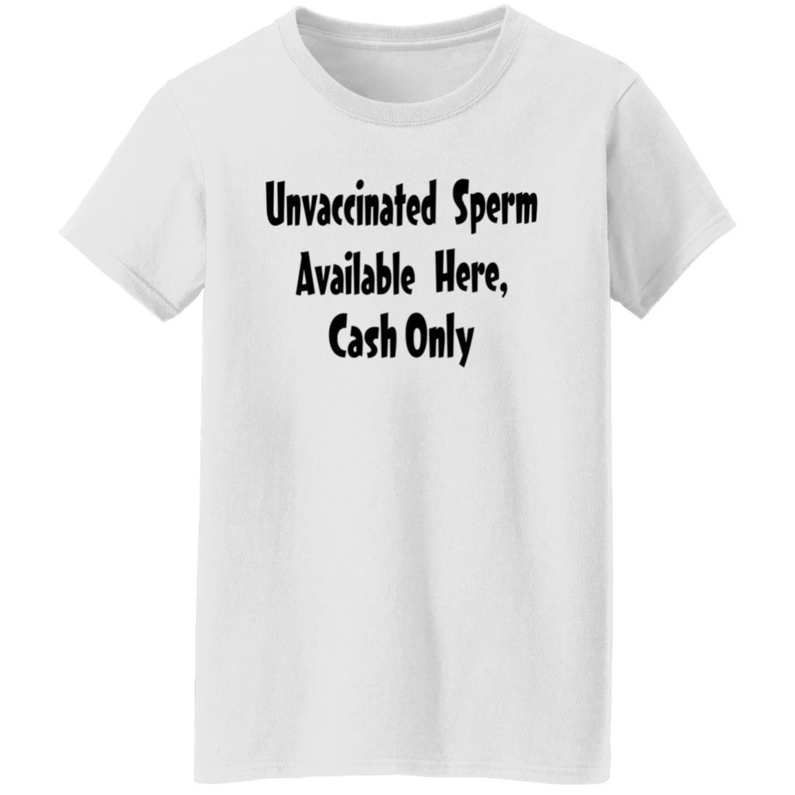 Unvaccinated Sperm Available Here Cash Only Shirt - Teechipus