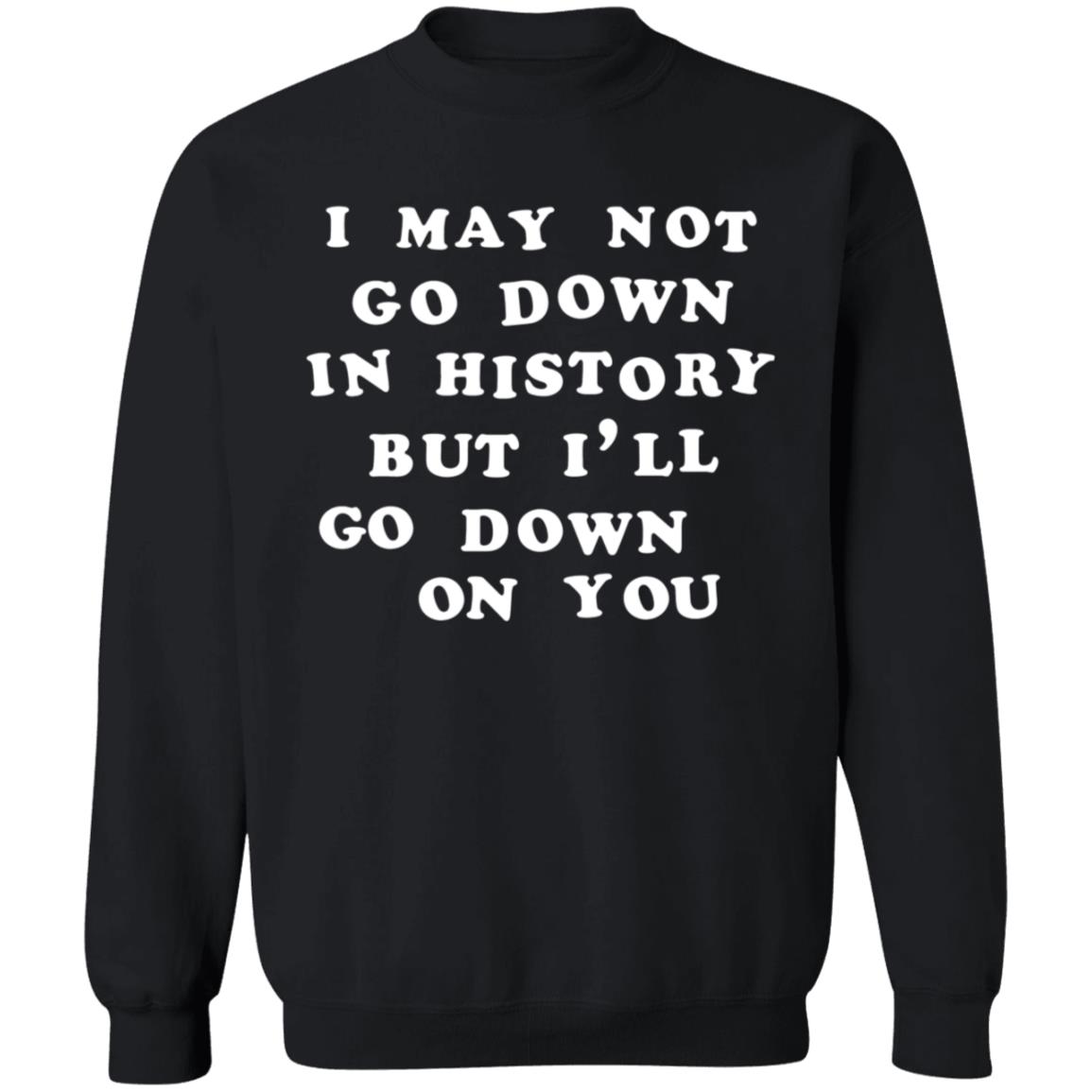 3Rdclass Store I May Not Go Down In History But I'll Go Down On You T-Shirt - Teechipus