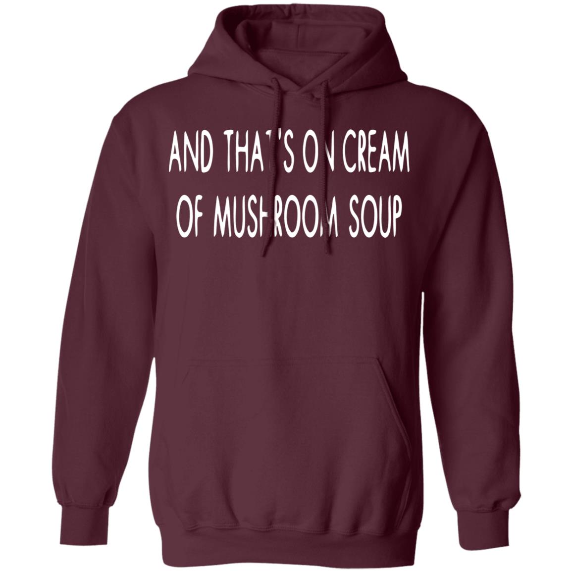 And That's On Cream Of Mushroom Soup Shirt - Teechipus