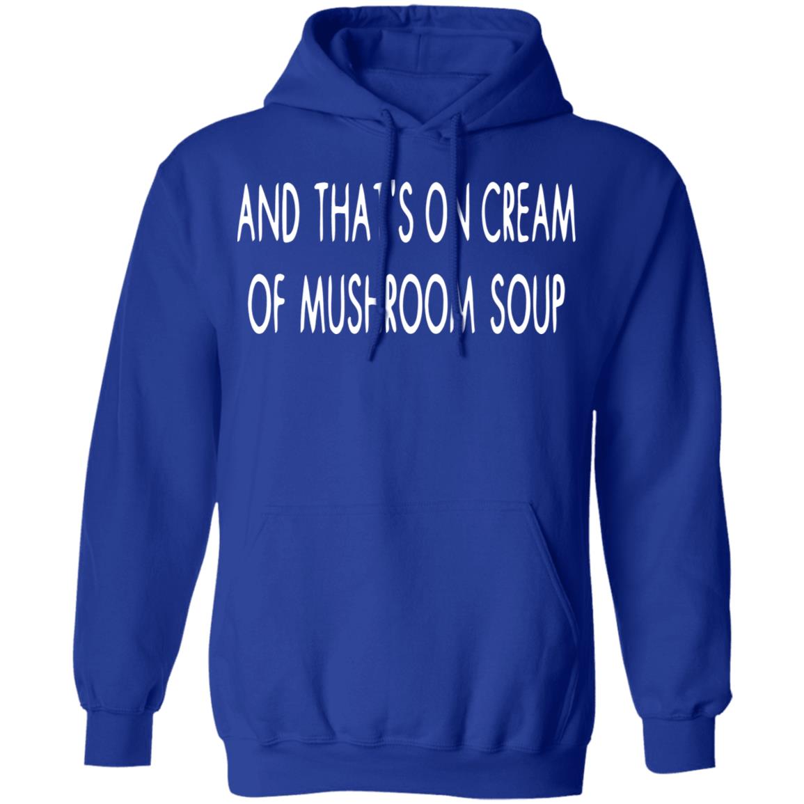 And That's On Cream Of Mushroom Soup Shirt - Teechipus