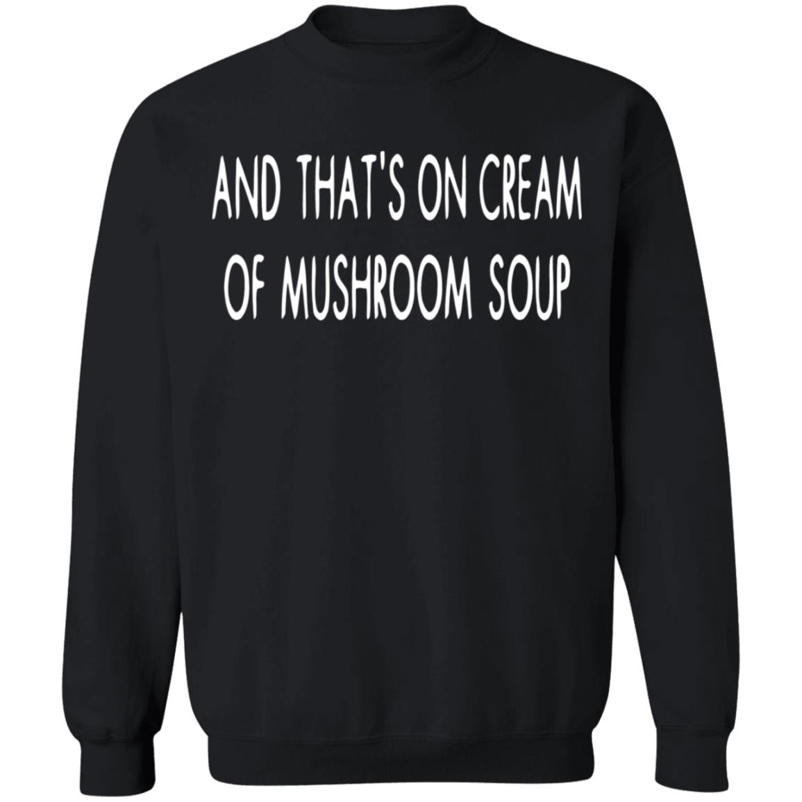 And That's On Cream Of Mushroom Soup Shirt - Teechipus
