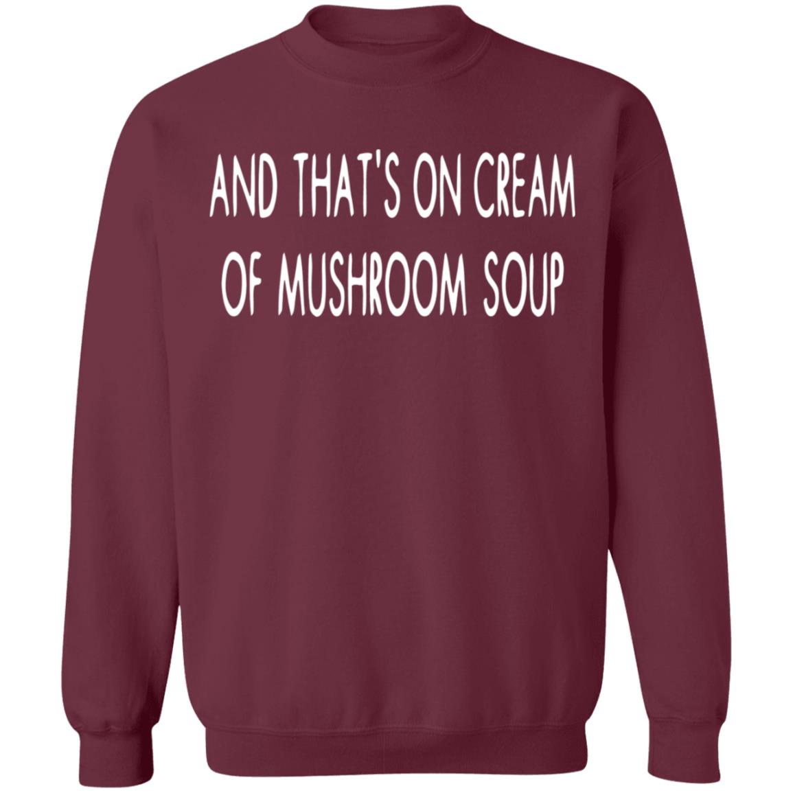 And That's On Cream Of Mushroom Soup Shirt - Teechipus
