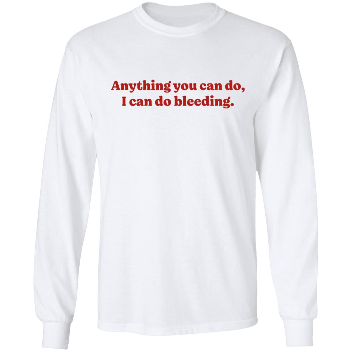 Anything You Can Do I Can Do Bleeding Shirt - Teechipus