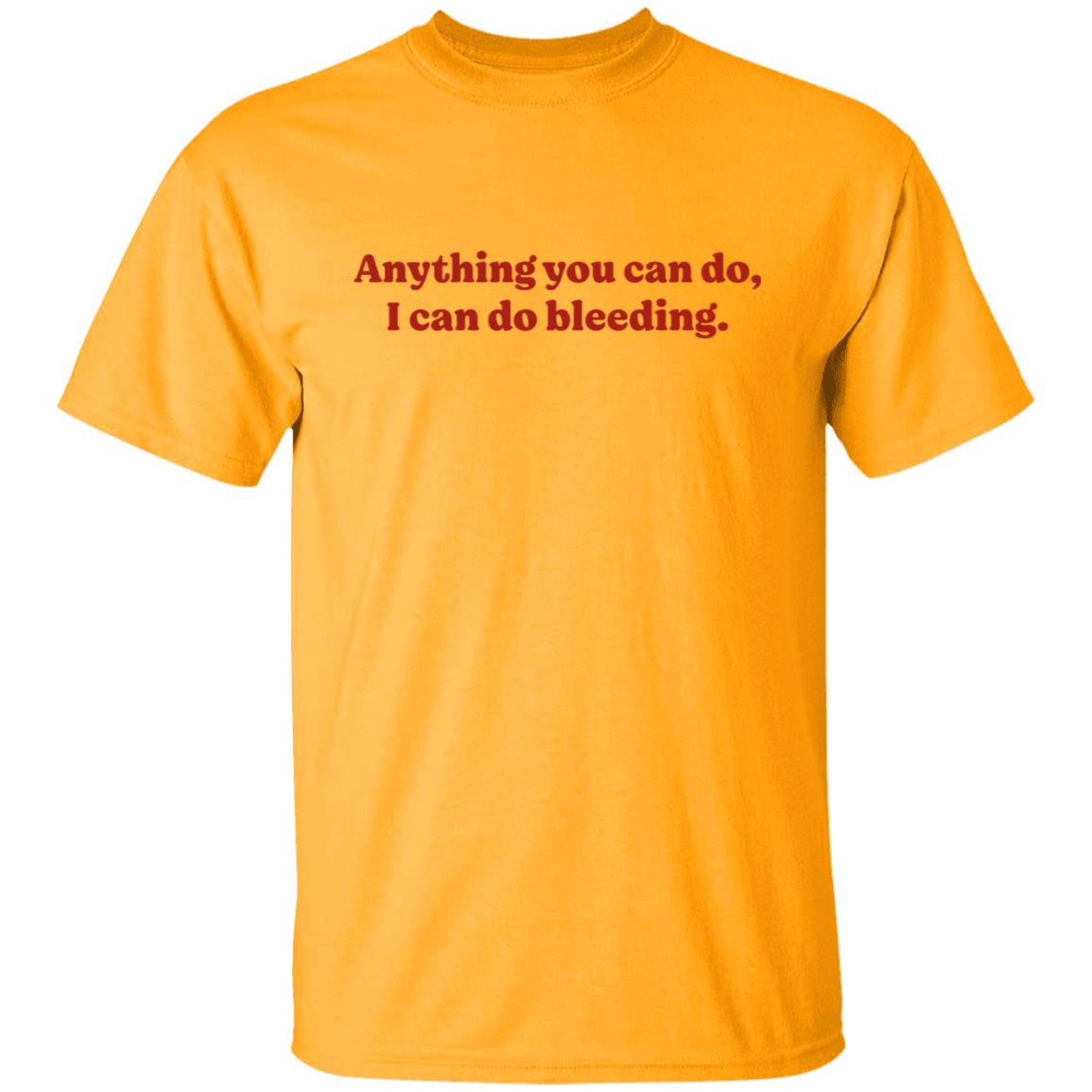 Anything You Can Do I Can Do Bleeding Shirt - Teechipus