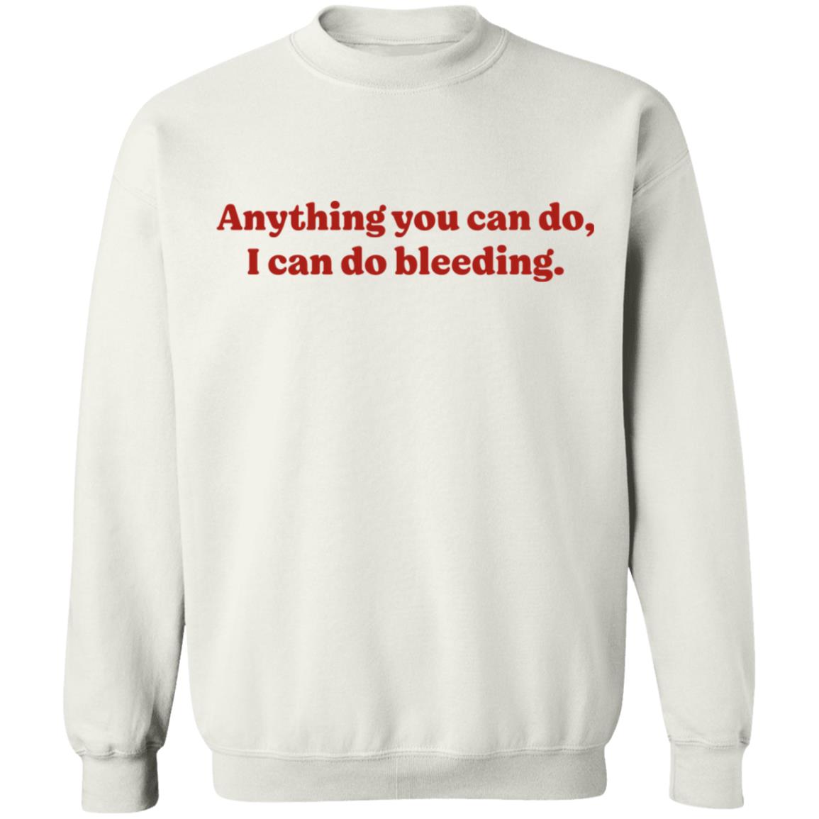 Anything You Can Do I Can Do Bleeding Shirt - Teechipus