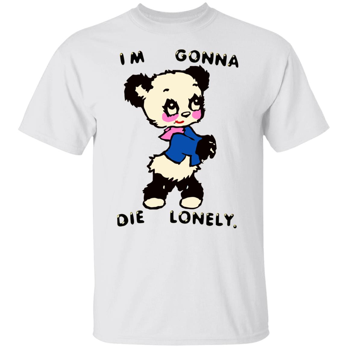 I'm Gonna Die Lonely Shirt - Teechipus