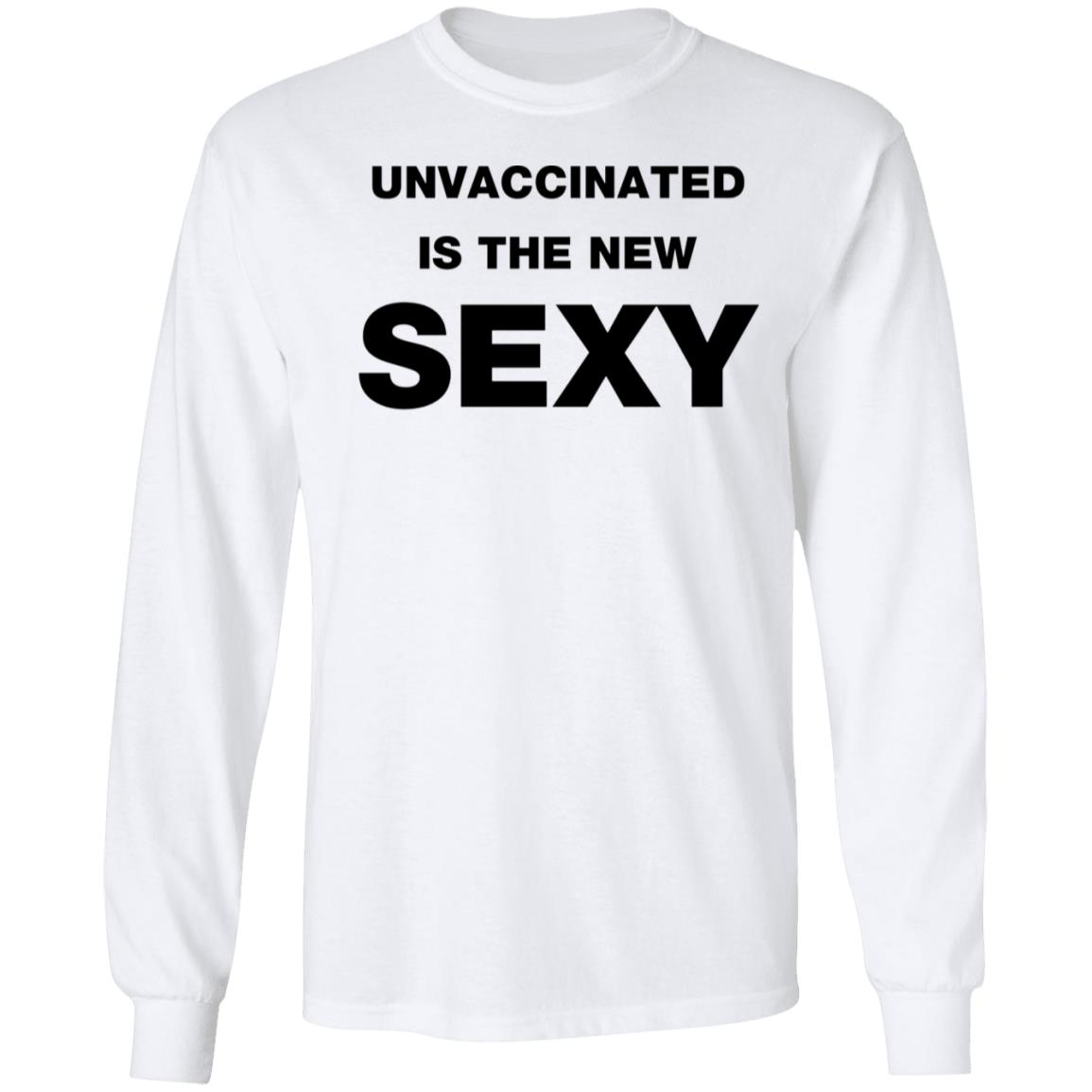 Unvaccinated Is The New Sexy Shirt - Teechipus