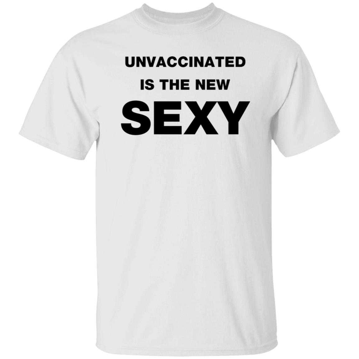 Unvaccinated Is The New Sexy Shirt - Teechipus