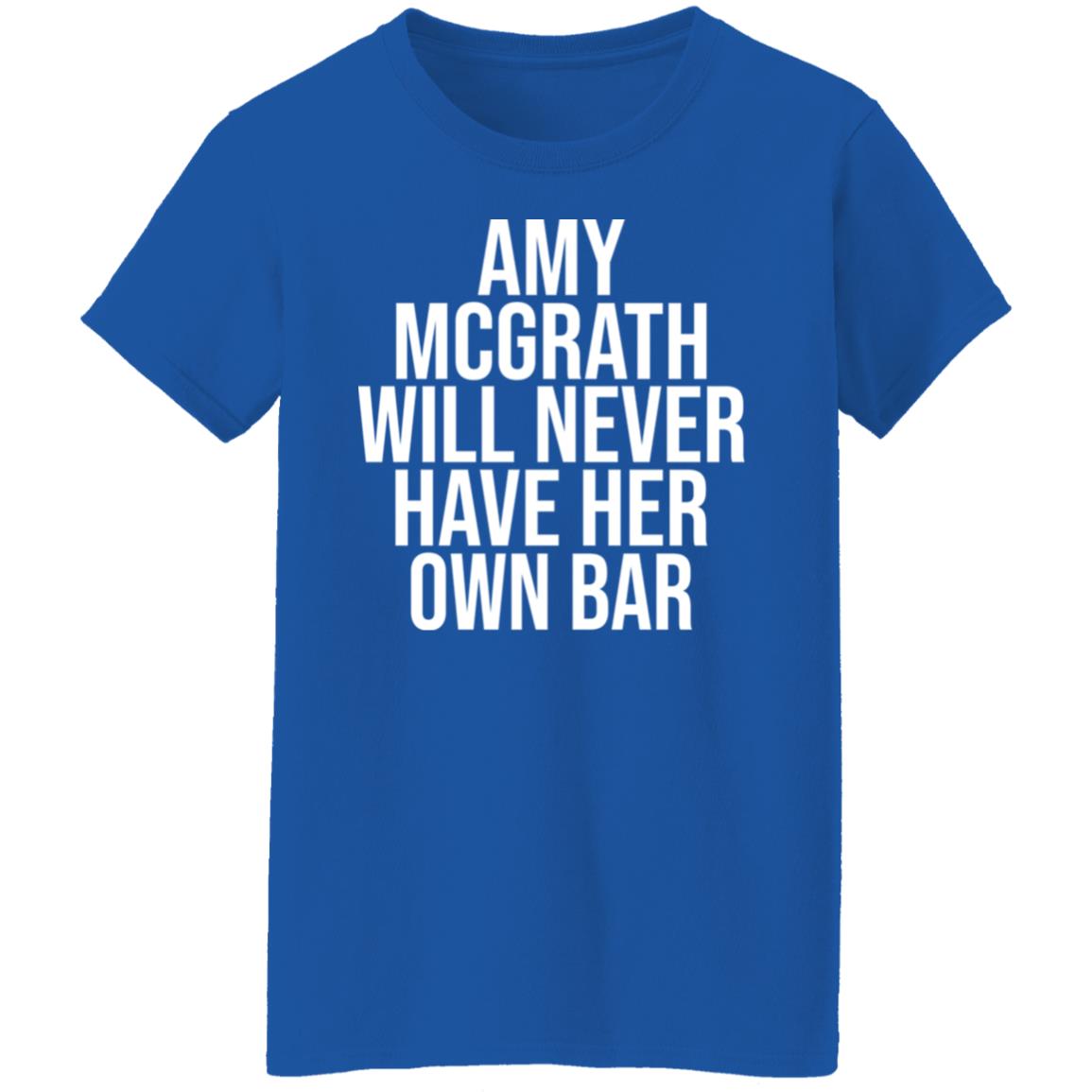 Amy Mcgrath Will Never Have Her Own Bar Shirt - Teechipus