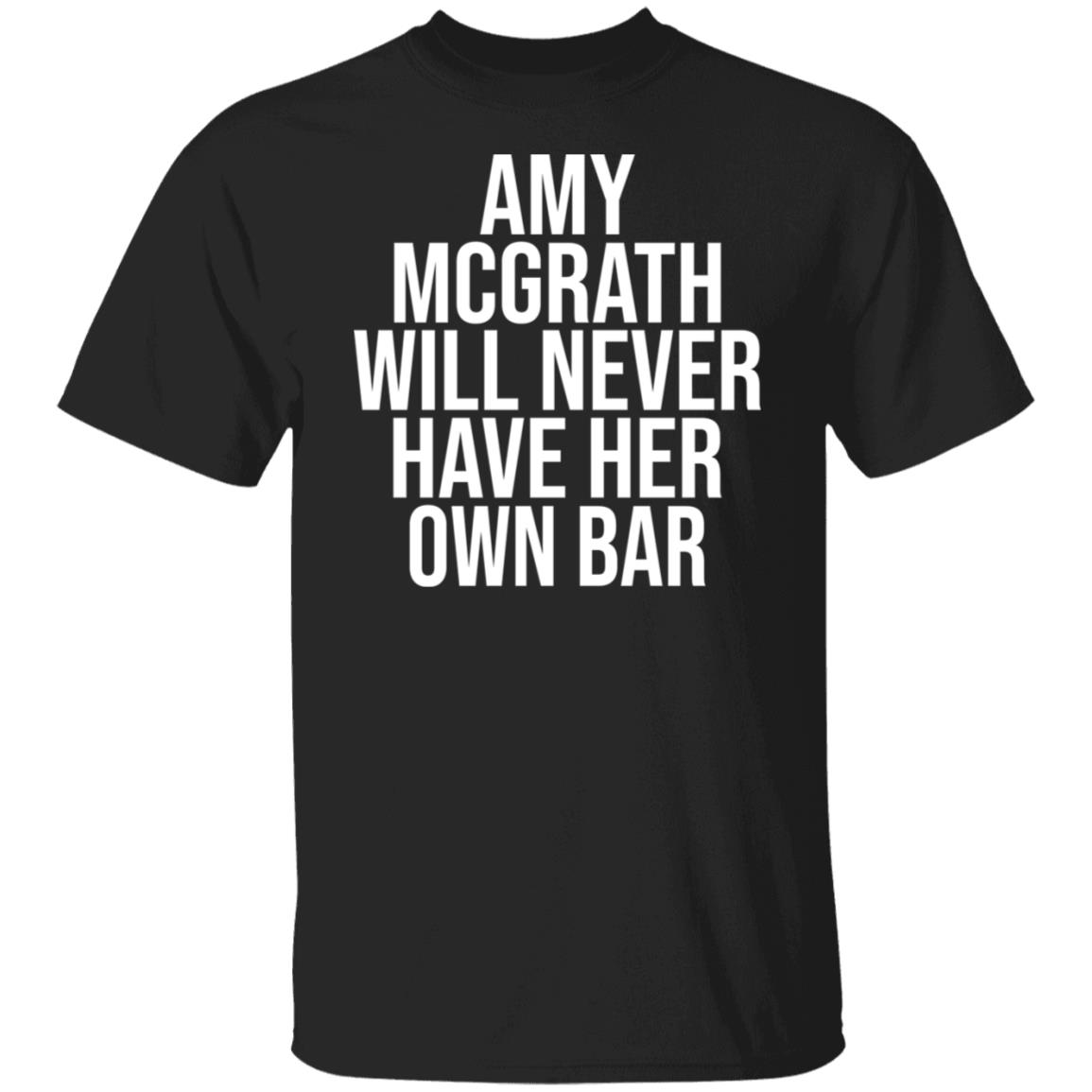 Amy Mcgrath Will Never Have Her Own Bar Shirt - Teechipus