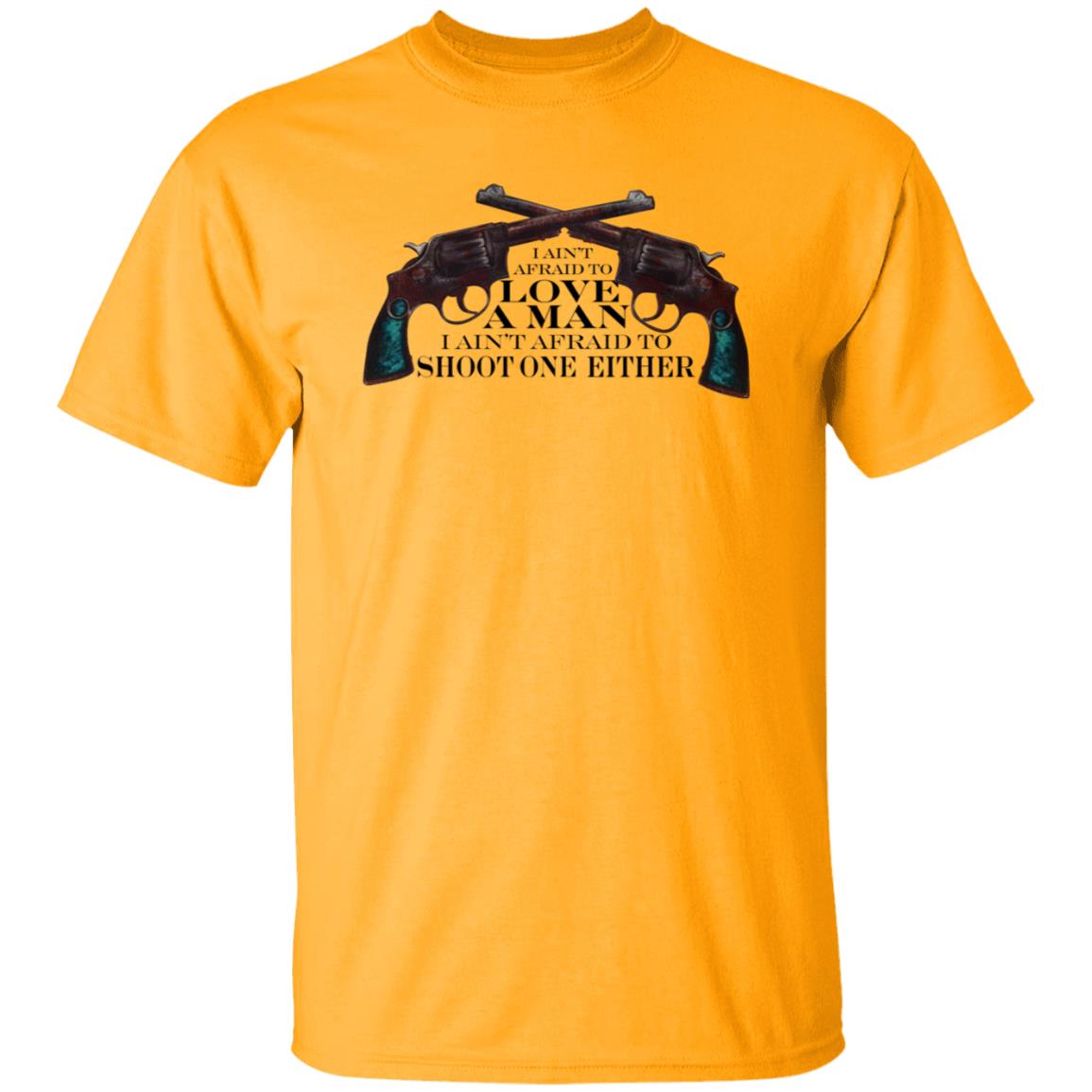 I Ain't Afraid To Love A Man I Ain't Afraid To Shoot One Either Shirt - Teechipus