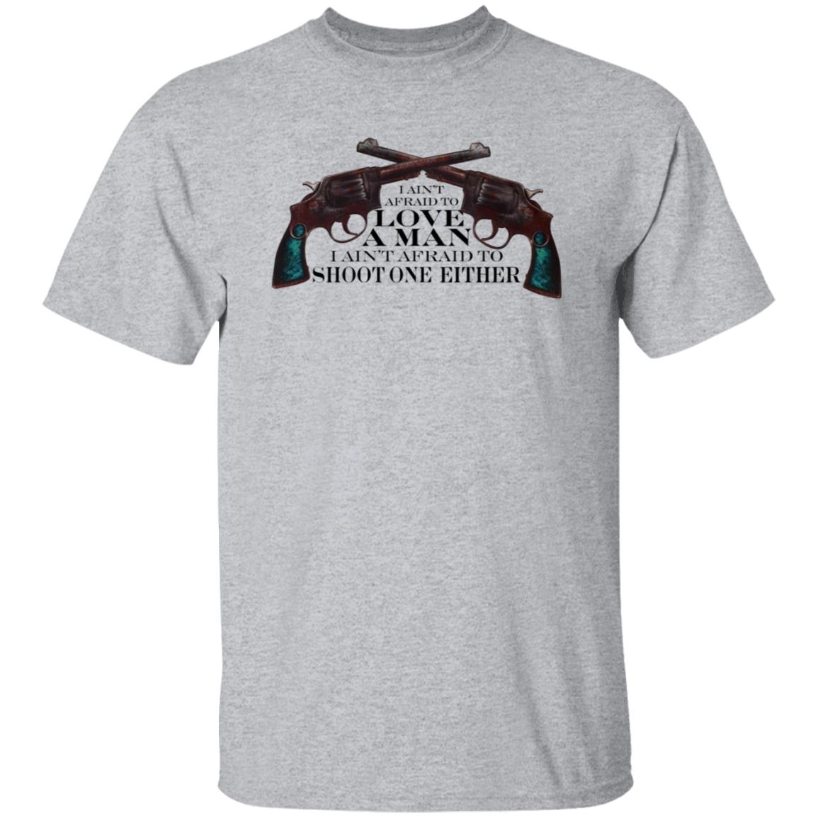 I Ain't Afraid To Love A Man I Ain't Afraid To Shoot One Either Shirt - Teechipus