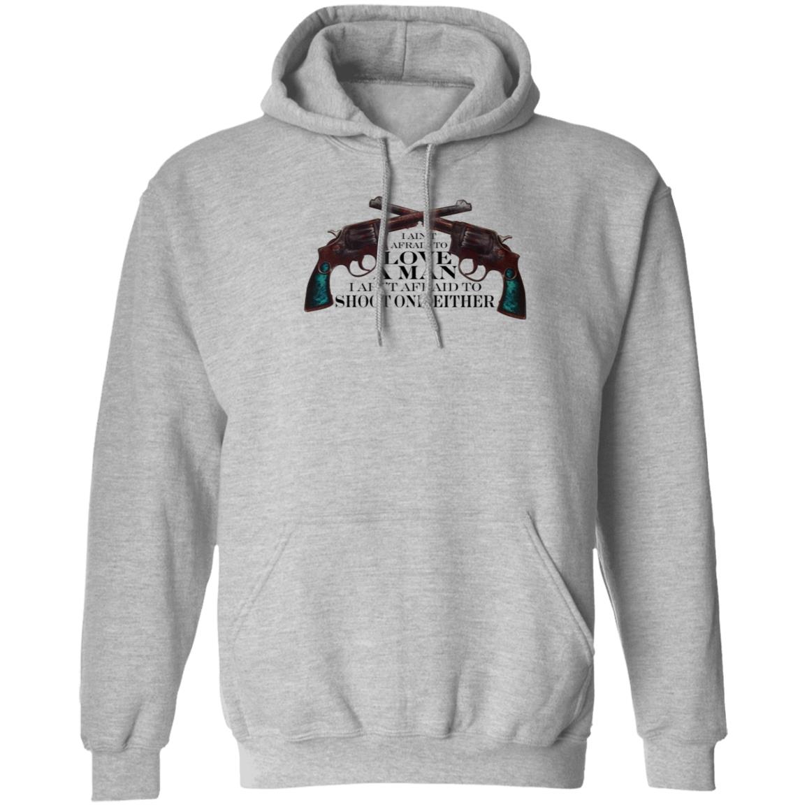 I Ain't Afraid To Love A Man I Ain't Afraid To Shoot One Either Shirt - Teechipus