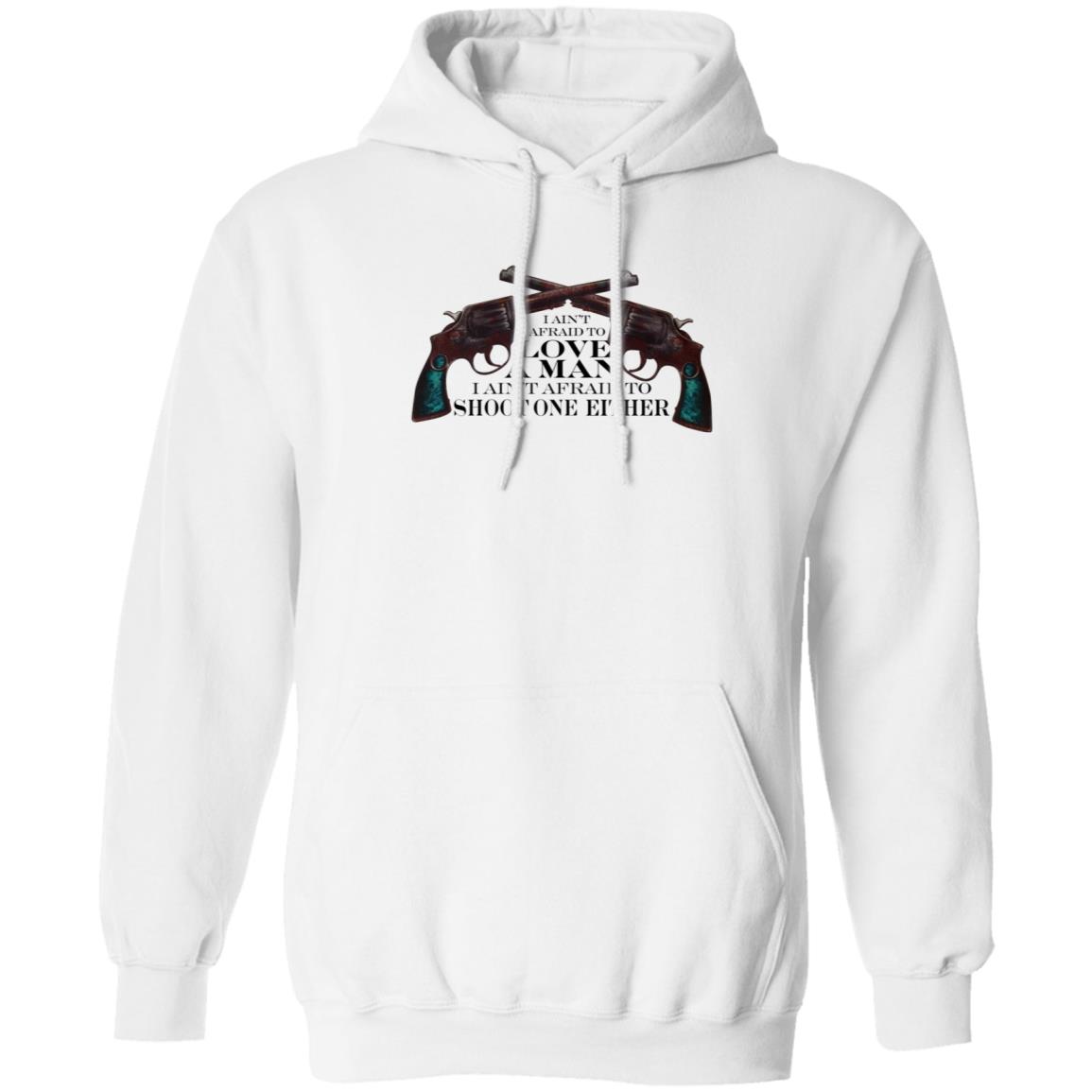 I Ain't Afraid To Love A Man I Ain't Afraid To Shoot One Either Shirt - Teechipus