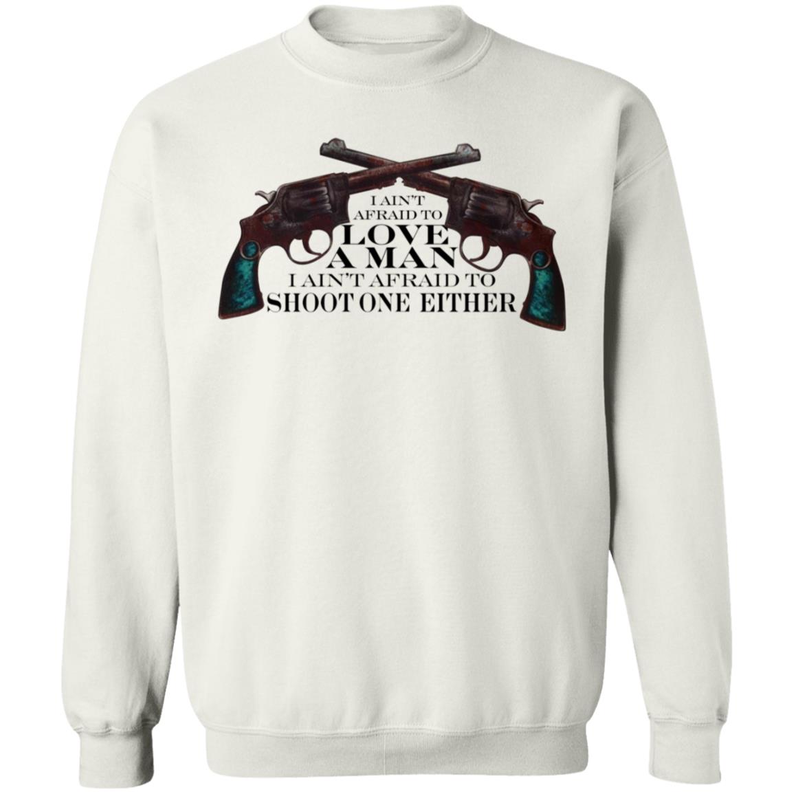 I Ain't Afraid To Love A Man I Ain't Afraid To Shoot One Either Shirt - Teechipus