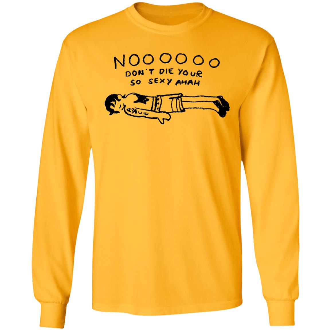 No Don't Die Your So Sexy Ahah Shirt - Teechipus
