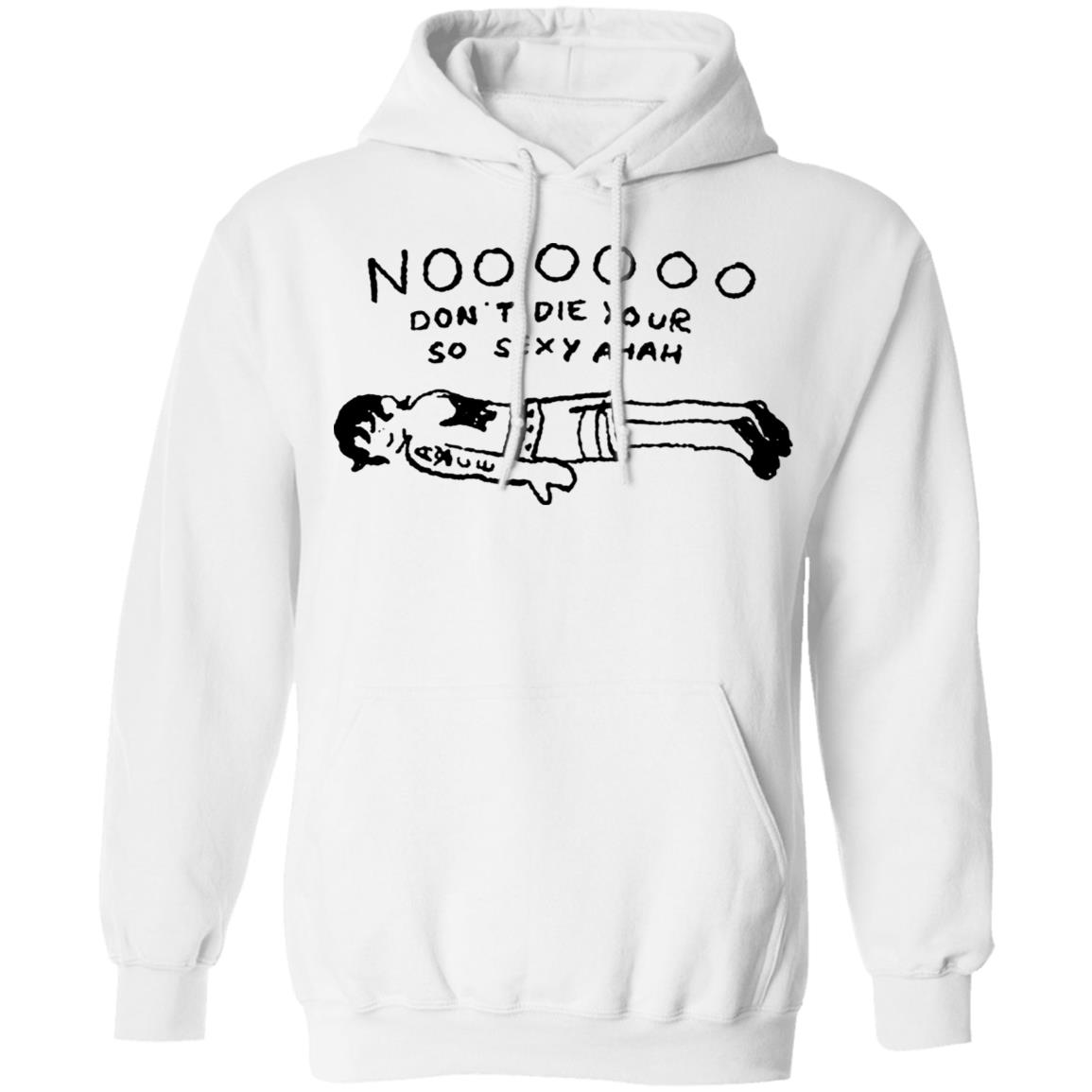 No Don't Die Your So Sexy Ahah Shirt - Teechipus