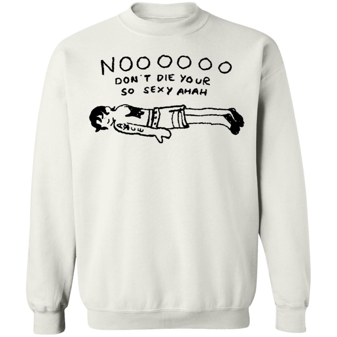 No Don't Die Your So Sexy Ahah Shirt - Teechipus