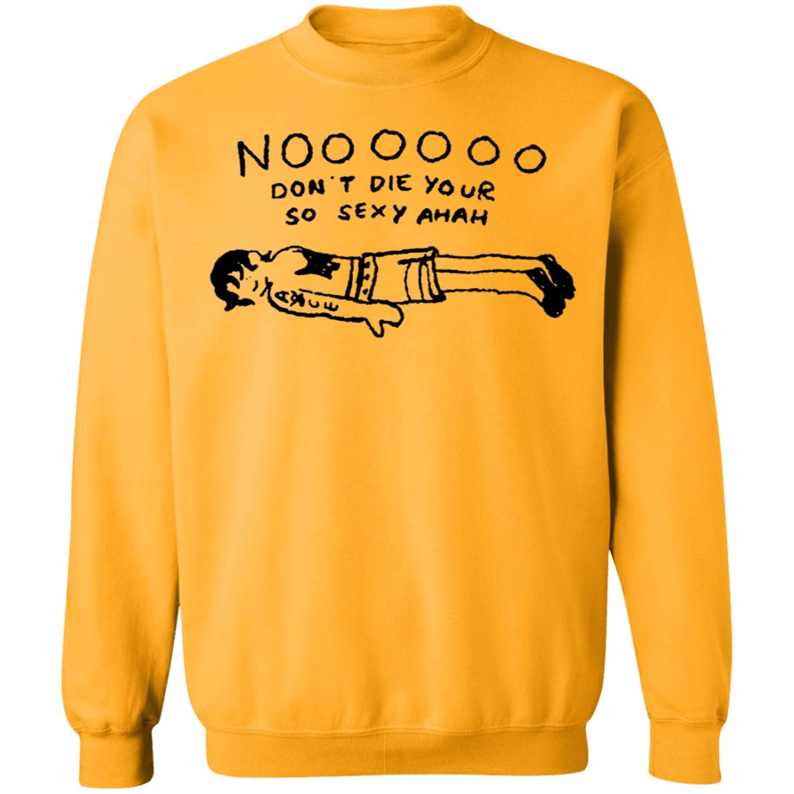 No Don't Die Your So Sexy Ahah Shirt - Teechipus