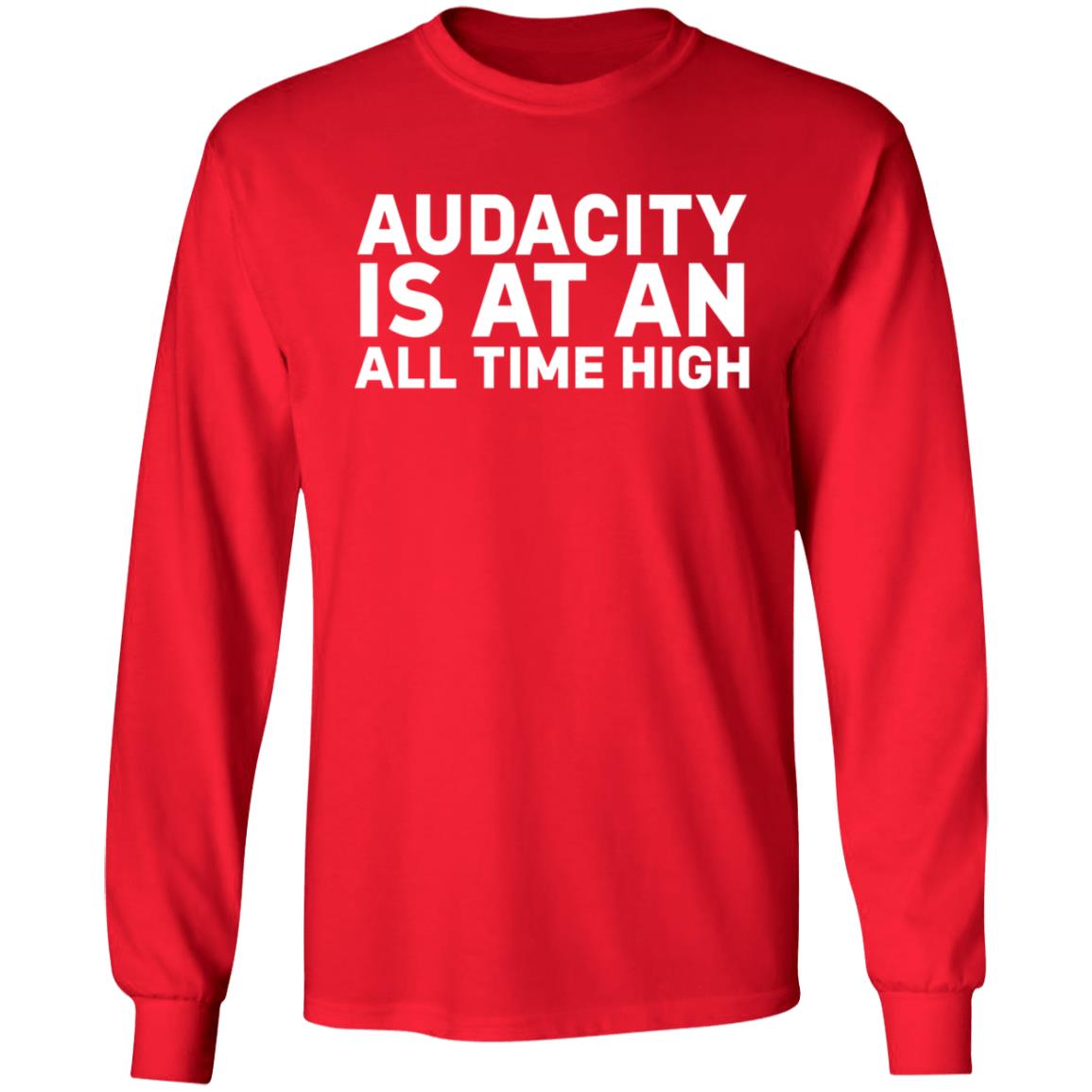 Audacity Is At An All Time High Shirt - Teechipus