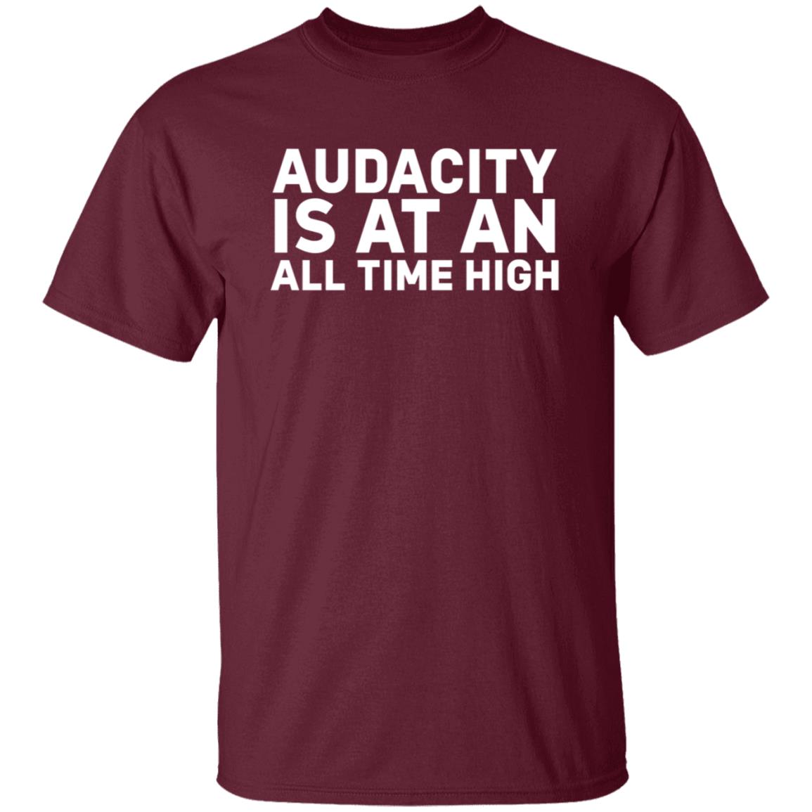 Audacity Is At An All Time High Shirt - Teechipus