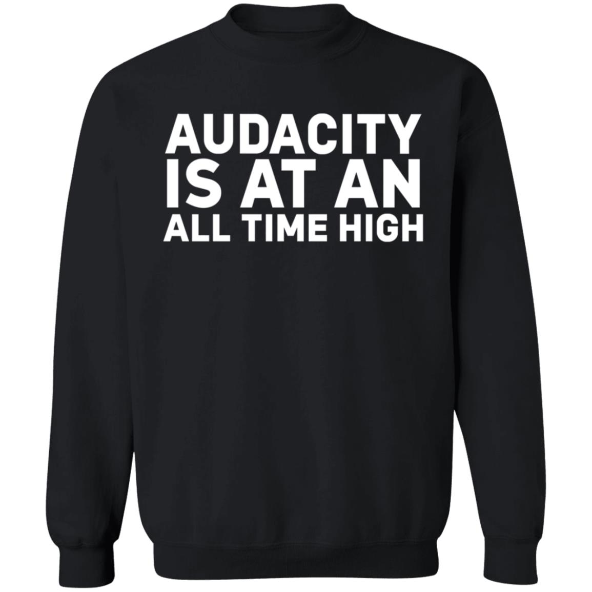 Audacity Is At An All Time High Shirt - Teechipus