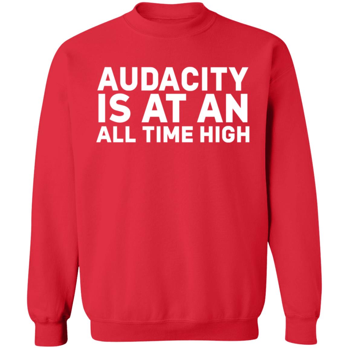 Audacity Is At An All Time High Shirt - Teechipus