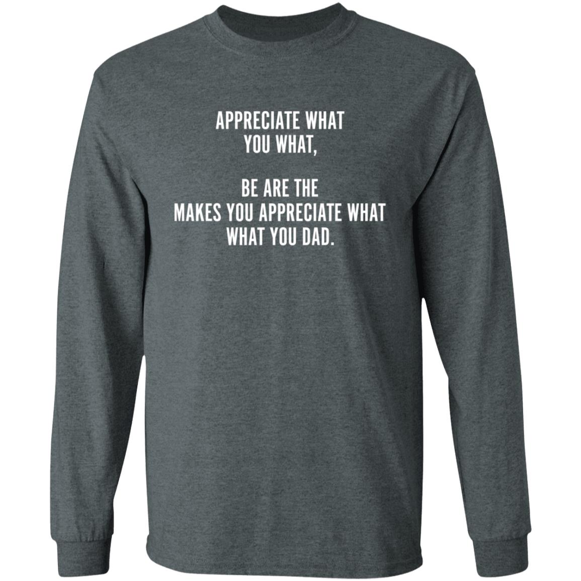 Appreciate What You What Be Are The Appreciate What You Dad Hoodie - Teechipus