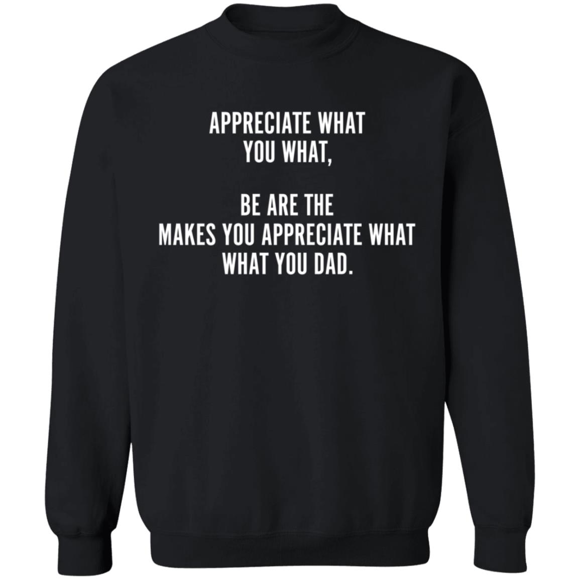 Appreciate What You What Be Are The Appreciate What You Dad Hoodie - Teechipus