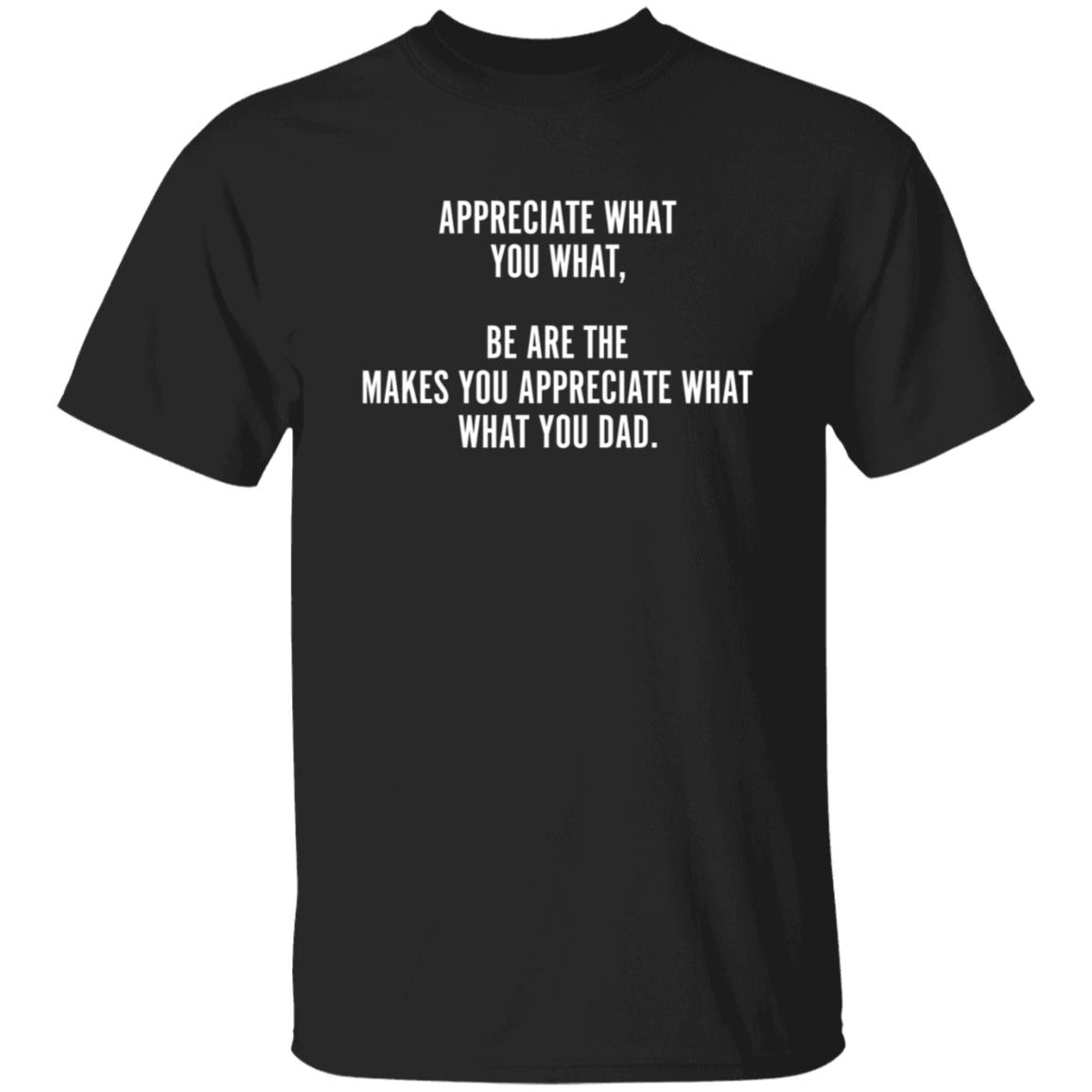 Appreciate What You What Be Are The Appreciate What You Dad Hoodie - Teechipus