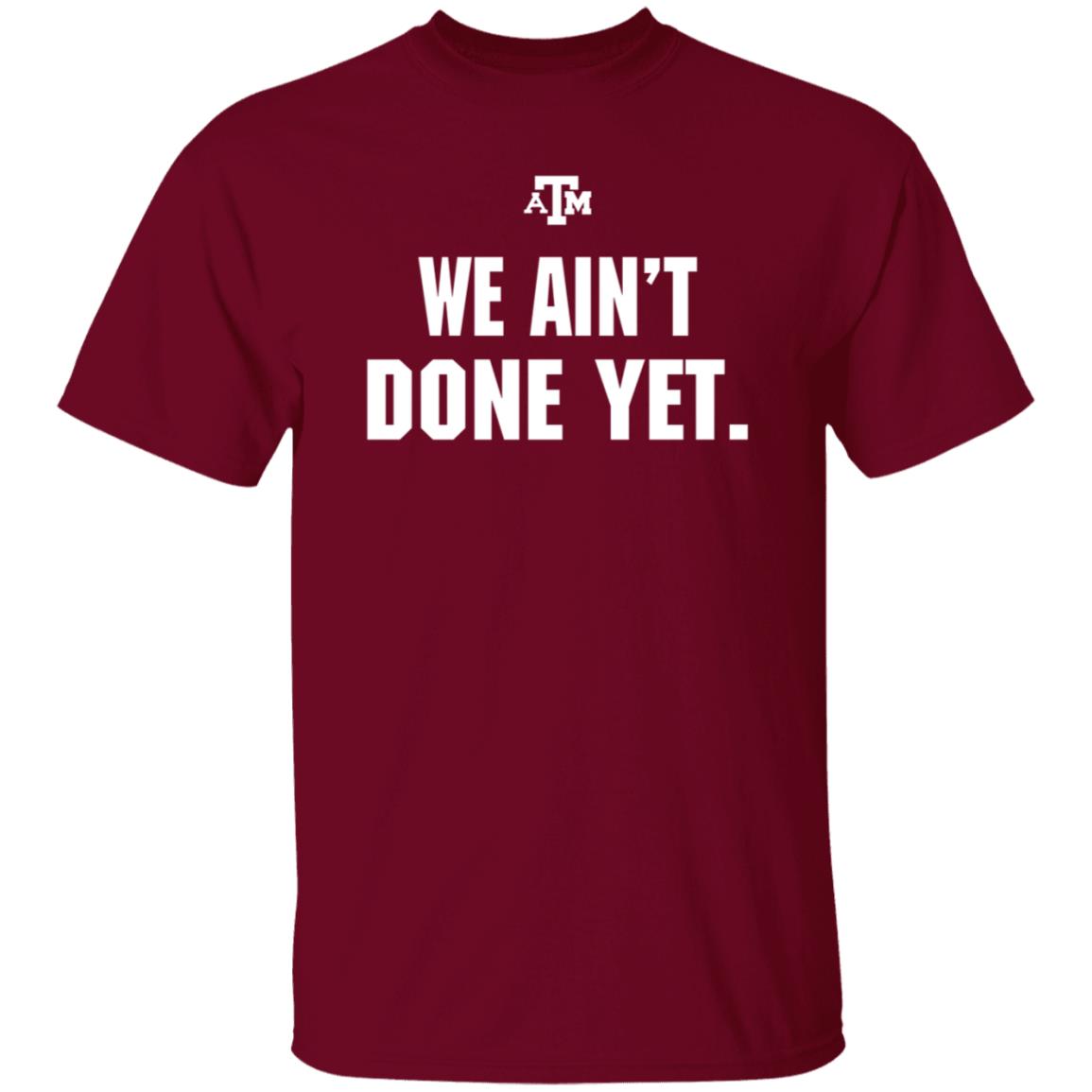 Texas A&M We Ain't Done Yet Shirt Eli Holstein Shirt - Teechipus