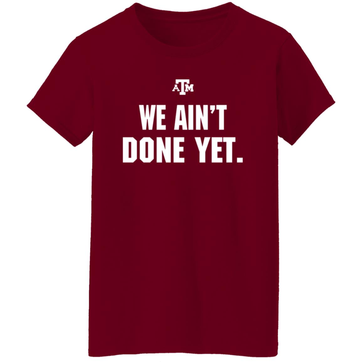 Texas A&M We Ain't Done Yet Shirt Eli Holstein Shirt - Teechipus
