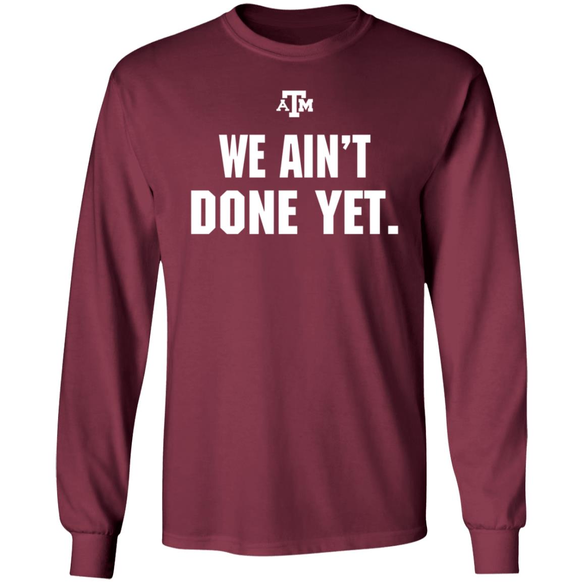 Texas A&M We Ain't Done Yet Shirt Eli Holstein Shirt - Teechipus